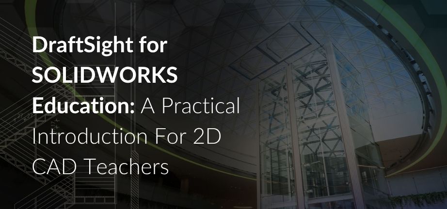DraftSight for SOLIDWORKS Education: A Practical Introduction For 2D CAD Teachers